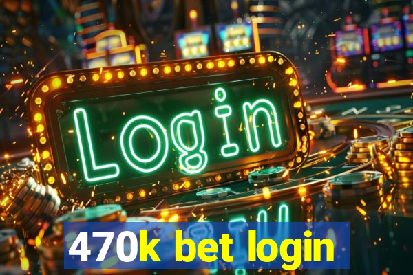 470k bet login